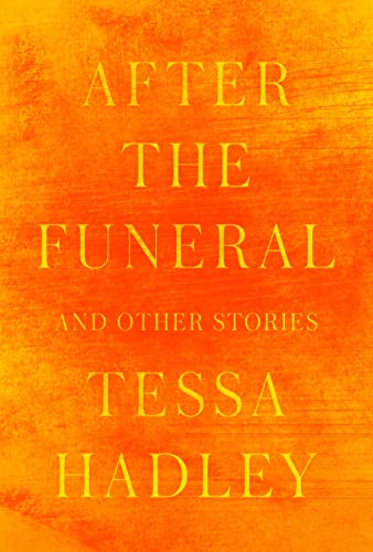 THE ABSTRACT: Tessa Hadley’s “After the Funeral and Other Stories” is yet another masterful notch under her belt.